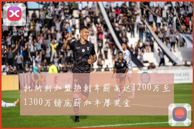 托纳利加盟热刺年薪高达1200万至1300万镑底薪加丰厚奖金